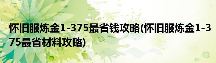 懷舊服煉金1-375最省錢攻略(懷舊服煉金1-375最省材料攻略)