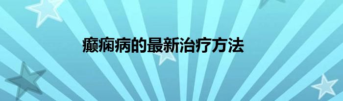 癲癇病的最新治療方法