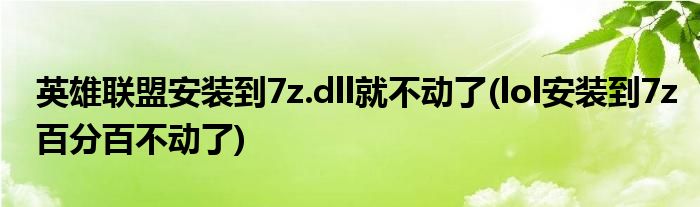 英雄聯盟安裝到7z.dll就不動了(lol安裝到7z百分百不動了)