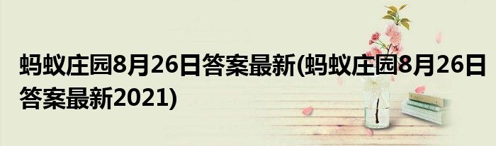 螞蟻莊園8月26日答案最新(螞蟻莊園8月26日答案最新2021)