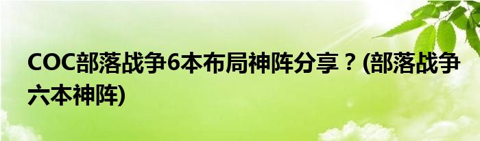 COC部落戰(zhàn)爭6本布局神陣分享？(部落戰(zhàn)爭六本神陣)