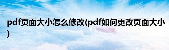 pdf頁面大小怎么修改(pdf如何更改頁面大小)