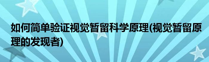 如何簡(jiǎn)單驗(yàn)證視覺暫留科學(xué)原理(視覺暫留原理的發(fā)現(xiàn)者)