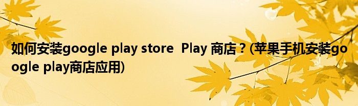 如何安裝google play store  Play 商店？(蘋果手機安裝google play商店應用)