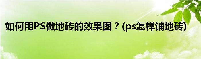 如何用PS做地磚的效果圖？(ps怎樣鋪地磚)