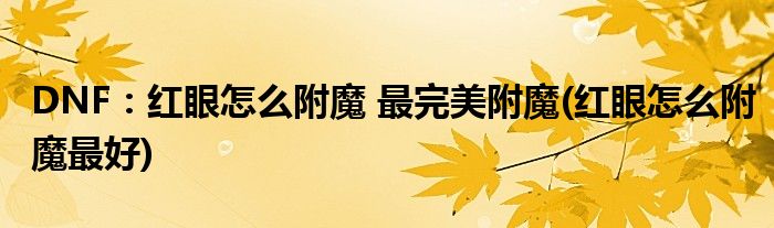 DNF：紅眼怎么附魔 最完美附魔(紅眼怎么附魔最好)