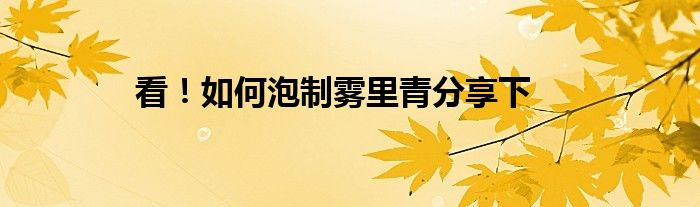 看！如何泡制霧里青分享下