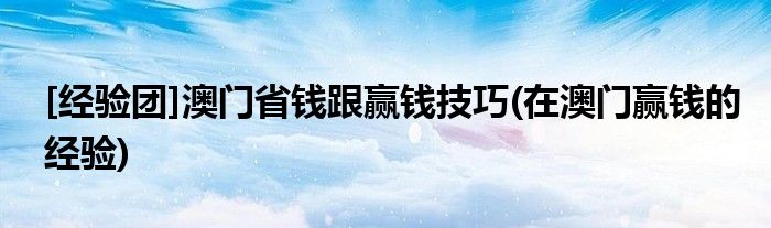 [經(jīng)驗團]澳門省錢跟贏錢技巧(在澳門贏錢的經(jīng)驗)