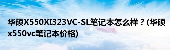 華碩X550XI323VC-SL筆記本怎么樣？(華碩x550vc筆記本價(jià)格)