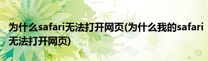 為什么safari無法打開網(wǎng)頁(為什么我的safari無法打開網(wǎng)頁)