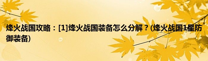 烽火戰(zhàn)國攻略：[1]烽火戰(zhàn)國裝備怎么分解？(烽火戰(zhàn)國1星防御裝備)