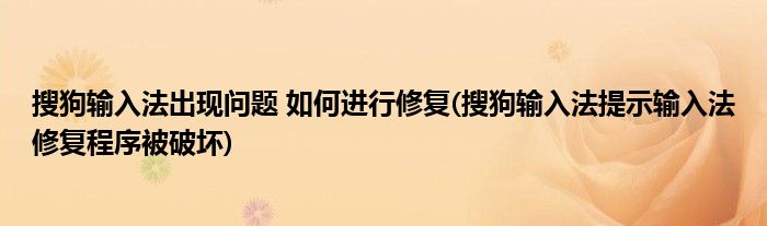 搜狗輸入法出現(xiàn)問題 如何進(jìn)行修復(fù)(搜狗輸入法提示輸入法修復(fù)程序被破壞)