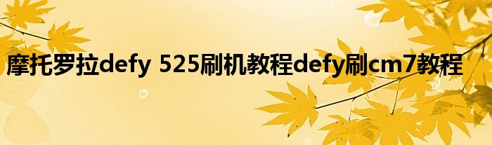 摩托羅拉defy 525刷機(jī)教程defy刷cm7教程