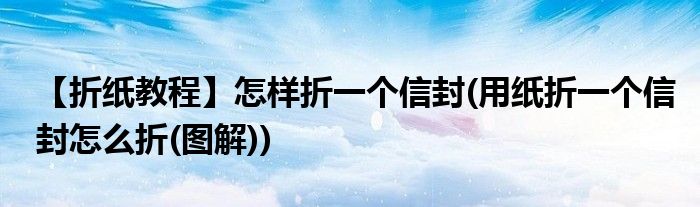 【折紙教程】怎樣折一個信封(用紙折一個信封怎么折(圖解))