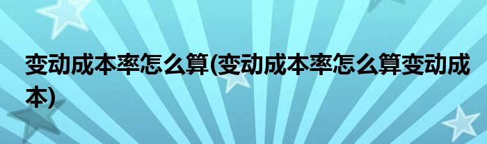 變動成本率怎么算(變動成本率怎么算變動成本)