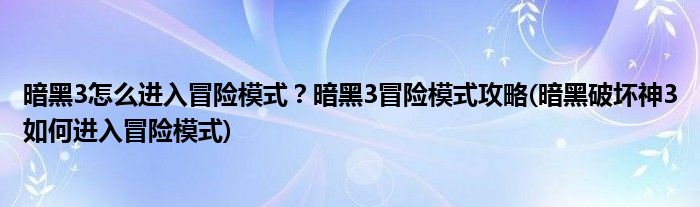 暗黑3怎么進(jìn)入冒險(xiǎn)模式？暗黑3冒險(xiǎn)模式攻略(暗黑破壞神3如何進(jìn)入冒險(xiǎn)模式)