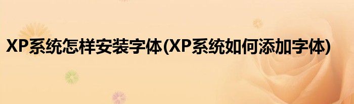 XP系統(tǒng)怎樣安裝字體(XP系統(tǒng)如何添加字體)