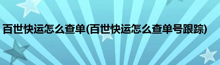 百世快運(yùn)怎么查單(百世快運(yùn)怎么查單號(hào)跟蹤)