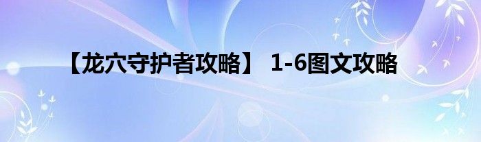 【龍穴守護(hù)者攻略】 1-6圖文攻略