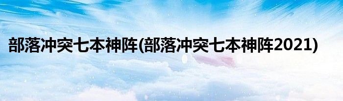 部落沖突七本神陣(部落沖突七本神陣2021)