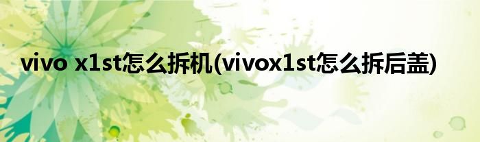 vivo x1st怎么拆機(vivox1st怎么拆后蓋)