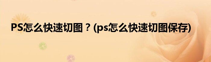 PS怎么快速切圖？(ps怎么快速切圖保存)