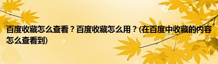 百度收藏怎么查看？百度收藏怎么用？(在百度中收藏的內(nèi)容怎么查看到)