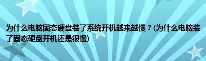 為什么電腦固態(tài)硬盤裝了系統(tǒng)開機(jī)越來越慢？(為什么電腦裝了固態(tài)硬盤開機(jī)還是很慢)