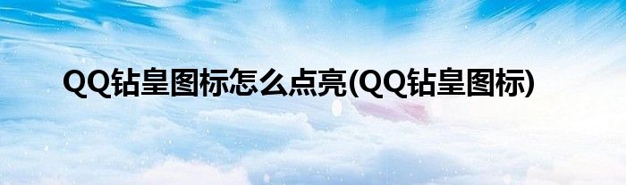 QQ鉆皇圖標怎么點亮(QQ鉆皇圖標)