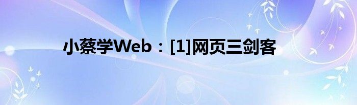 小蔡學(xué)Web：[1]網(wǎng)頁三劍客