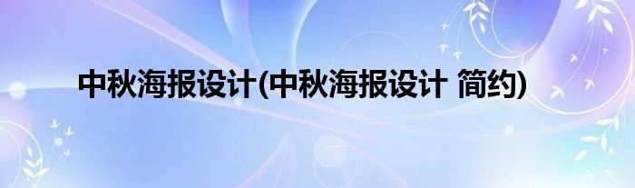 中秋海報(bào)設(shè)計(jì)(中秋海報(bào)設(shè)計(jì) 簡(jiǎn)約)