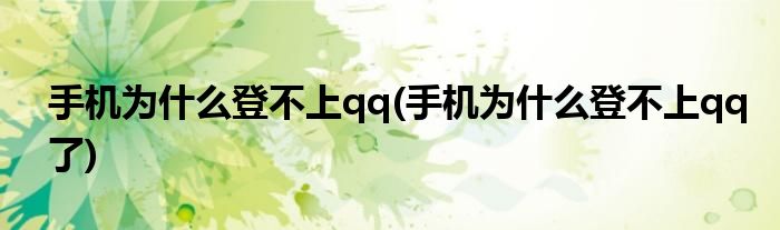 手機為什么登不上qq(手機為什么登不上qq了)