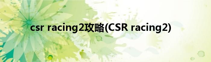 csr racing2攻略(CSR racing2)