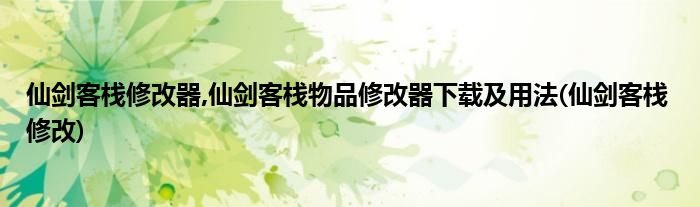 仙劍客棧修改器,仙劍客棧物品修改器下載及用法(仙劍客棧 修改)