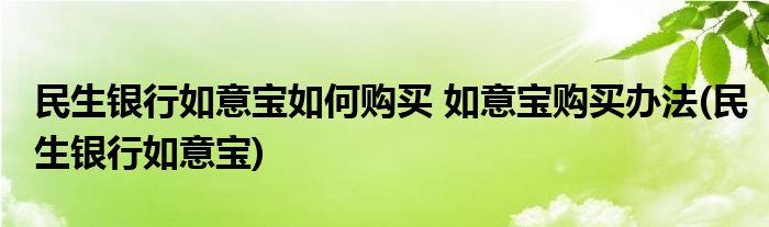 民生銀行如意寶如何購買 如意寶購買辦法(民生銀行如意寶)