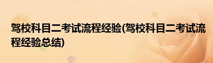 駕?？颇慷荚嚵鞒探?jīng)驗(yàn)(駕校科目二考試流程經(jīng)驗(yàn)總結(jié))