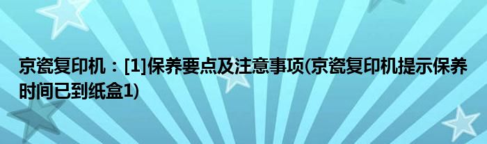 京瓷復(fù)印機(jī)：[1]保養(yǎng)要點(diǎn)及注意事項(xiàng)(京瓷復(fù)印機(jī)提示保養(yǎng)時(shí)間已到紙盒1)