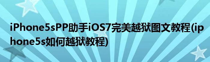 iPhone5sPP助手iOS7完美越獄圖文教程(iphone5s如何越獄教程)