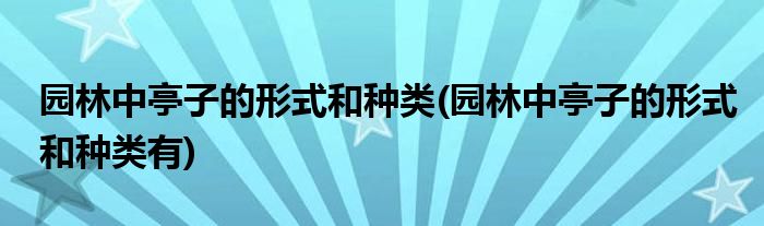 園林中亭子的形式和種類(園林中亭子的形式和種類有)