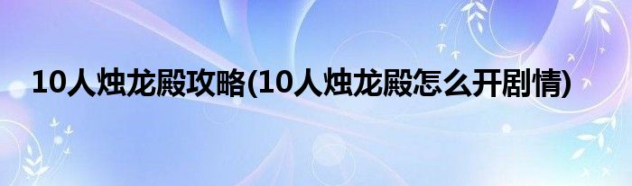 10人燭龍殿攻略(10人燭龍殿怎么開劇情)