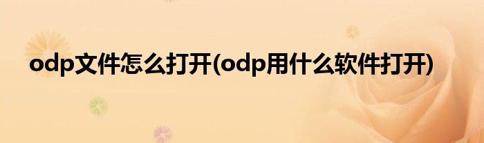 odp文件怎么打開(kāi)(odp用什么軟件打開(kāi))