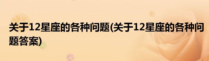 關(guān)于12星座的各種問題(關(guān)于12星座的各種問題答案)