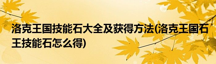 洛克王國技能石大全及獲得方法(洛克王國石王技能石怎么得)