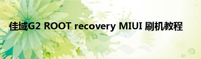 佳域G2 ROOT recovery MIUI 刷機(jī)教程