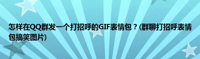 怎樣在QQ群發(fā)一個打招呼的GIF表情包？(群聊打招呼表情包搞笑圖片)