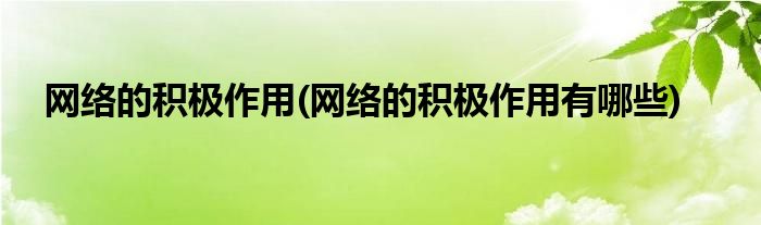 網(wǎng)絡的積極作用(網(wǎng)絡的積極作用有哪些)