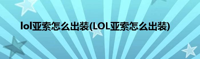 lol亞索怎么出裝(LOL亞索怎么出裝)