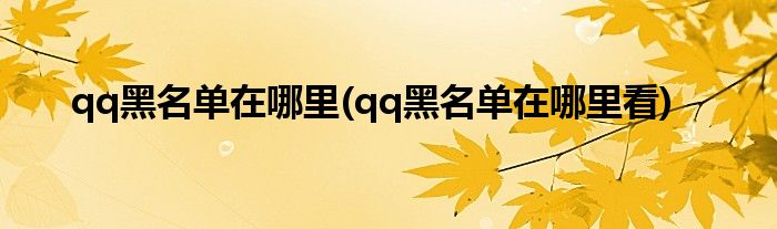 qq黑名單在哪里(qq黑名單在哪里看)