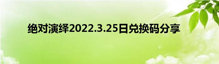 絕對演繹2022.3.25日兌換碼分享