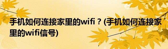 手機(jī)如何連接家里的wifi？(手機(jī)如何連接家里的wifi信號(hào))